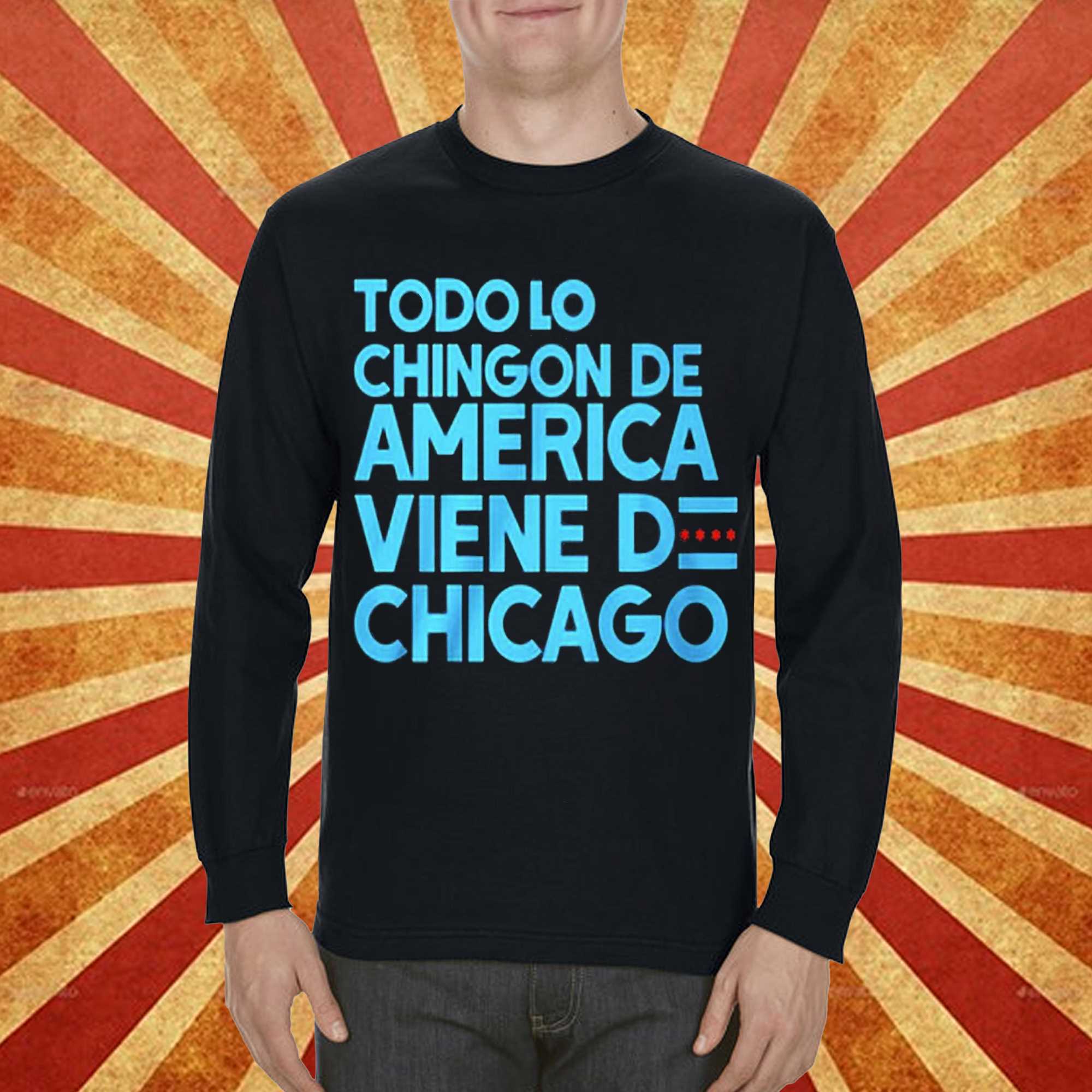 Todo Lo Chingon De America Viene De Chicago Shirt Sweatshirt 